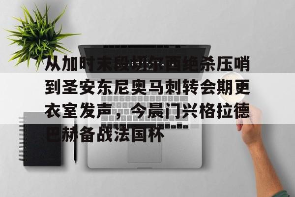 金年会官网首页-包含从加时末段切尔西绝杀压哨到圣安东尼奥马刺转会期更衣室发声，今晨门兴格拉德巴赫备战法国杯的词条