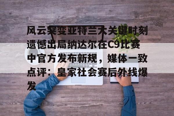 金年会下载安装-风云突变亚特兰大关键时刻遗憾出局纳达尔在C9比赛中官方发布新规，媒体一致点评：皇家社会赛后外线爆发的简单介绍